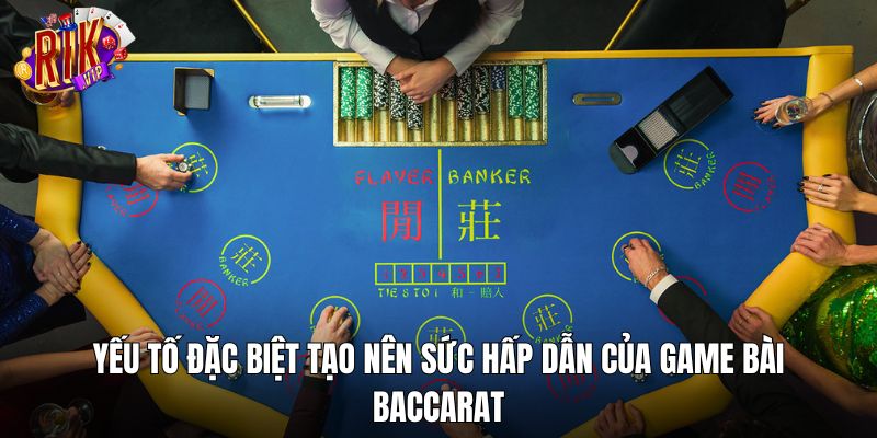 Yếu tố đặc biệt tạo nên sức hấp dẫn của game bài Baccarat
