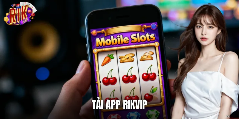 Tải App RIKVIP: Khám Phá Kho Trò Chơi Đồ Sộ Trên Ứng Dụng
